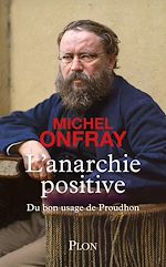Télécharger le livre :  L'Anarchie positive - Du bon usage de Proudhon