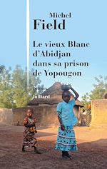 Télécharger le livre :  Le Vieux Blanc d'Abidjan dans sa prison de Yopougon