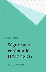 Download this eBook Ségur sans cérémonie (1757-1825)