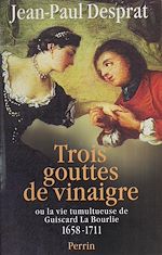 Download this eBook Trois gouttes de vinaigre ou la Vie tumultueuse de Guiscard La Bourlie (1658-1711)