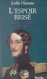 Download this eBook L'espoir brisé : le duc d'Orléans, 1810-1842