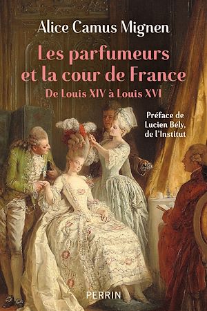 Téléchargez le livre :  Les parfumeurs et la cour de France - De Louis XIV à Louis XVI
