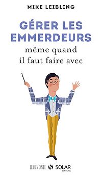 Téléchargez le livre :  Gérer les emmerdeurs même quand il faut faire avec
