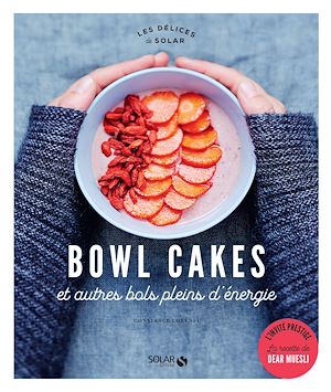 Téléchargez le livre :  Bowl cakes et autres bols pleins d'énergie - Délices de Solar