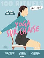 Télécharger le livre :  Mon Cahier 100 Rituels Yoga sur chaise - Plus de 50 exercices pour dénouer les tensions, se tonifier, se ressourcer