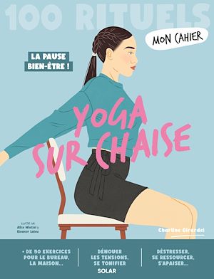 Téléchargez le livre :  Mon Cahier 100 Rituels Yoga sur chaise - Plus de 50 exercices pour dénouer les tensions, se tonifier, se ressourcer