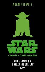 Télécharger le livre :  Star Wars L'empire contre-attaque - épisode V Alors comme ça, tu veux être un Jedi ?