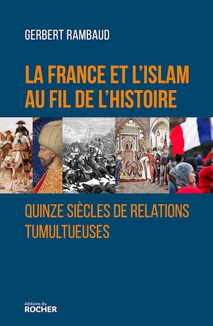 La France et l'islam au fil de l'histoire | Rambaud, Gerbert. Auteur