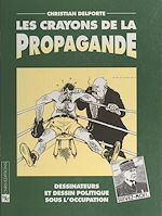 Télécharger le livre :  Les crayons de la propagande : dessinateurs et dessin politique sous l'Occupation