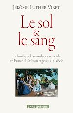 Download this eBook Le Sol et le sang. La famille et la reproduction sociale en France du Moyen Age à nos jours