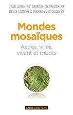 Télécharger le livre :  Mondes mosaïques. Astres, ville, vivant et robots