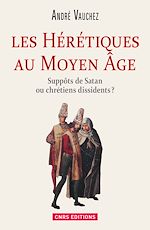 Télécharger le livre :  Hérétiques au Moyen Age. Suppôts de Satan ou chrétiens dissidents ?