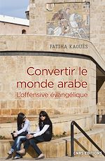 Télécharger le livre :  Convertir le monde arabe - L'offensive évangélique