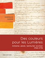 Télécharger le livre :  Des Couleurs pour les Lumières. Antoine Janot, teinturier occitan 1700-1778