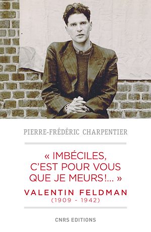 Téléchargez le livre :  Imbéciles, c'est pour vous que je meurs . Valentin Feldman (1909-1941)