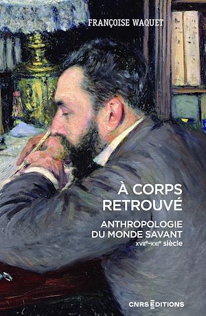 Téléchargez le livre :  À corps retrouvé - Anthropologie du monde savant (XVIIe XXIe siècle)