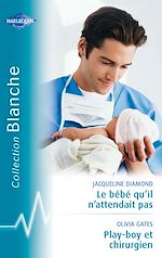 Télécharger le livre :  Le bébé qu'il n'attendait pas - Playboy et chirurgien (Harlequin Blanche)