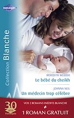 Télécharger le livre :  Le bébé du cheikh - Un médecin trop célèbre - Effets secondaires (Harlequin Blanche)
