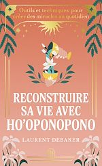 Download this eBook Reconstruire sa vie avec Ho'oponopono. Outils et techniques pour créer des miracles au quotidien