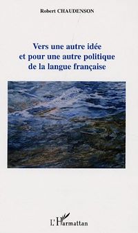 Télécharger le livre :  Vers une autre idée et pour une autre politique de la langue française