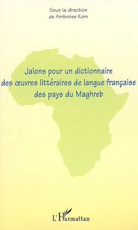 Télécharger le livre :  Jalons pour un dictionnaire des oeuvres littéraires de langue française des pays du Maghreb