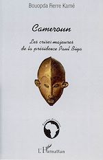 Télécharger le livre :  Cameroun : les crises majeures de la présidence Paul Biya