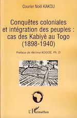 Download this eBook Conquêtes coloniales et intégration des peuples: cas des Kabiyè au Togo (1898-1940)