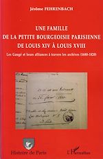 Télécharger le livre :  Une famille de la petite bourgeoisie parisienne de Louis XIV à Louis XVIII