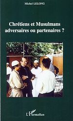Télécharger le livre :  Chrétiens et Musulmans adversaires ou partenaires ?
