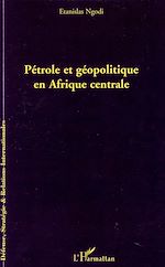 Télécharger le livre :  Pétrole et géopolitique en Afrique centrale