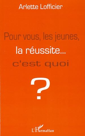 Téléchargez le livre :  Pour vous, les jeunes, la réussite... c'est quoi ?
