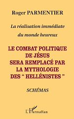 Télécharger le livre :  Le combat politique de Jésus sera remplacé par la mythologie des "hellénistes"