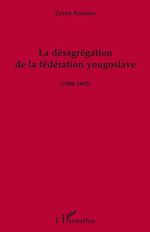 Télécharger le livre :  La désagrégation de la fédération yougoslave (1988-1992)
