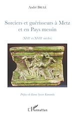 Télécharger le livre :  Sorciers et guérisseurs à Metz et en Pays messin