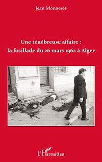 Télécharger le livre :  Une ténébreuse affaire : la fusillade du 26 mars 1962 à Alger