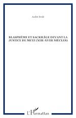 Télécharger le livre :  Blasphème et sacrilège devant la justice de Metz (XIIe-XVIIe siècles)