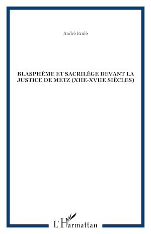Téléchargez le livre :  Blasphème et sacrilège devant la justice de Metz (XIIe-XVIIe siècles)