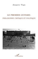 Download this eBook Le premier Lyotard : philosophie critique et politique