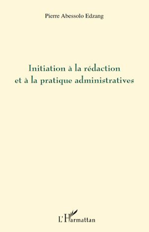 Téléchargez le livre :  Initiation à la rédaction et à la pratique administratives