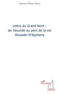 Télécharger le livre :  Lettre du grand nord: de Yaoundé au pont de la vie