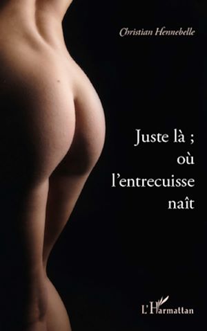 Téléchargez le livre :  Juste là ; où l'entrecuisse naît