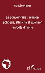 Download this eBook Le pouvoir-faire : religion, politique, ethnicité et guérison en Côte d'Ivoire