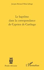 Télécharger le livre :  Le baptême dans la correspondance de Cyprien de Carthage