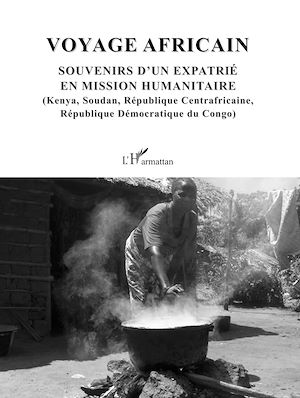 Téléchargez le livre :  Voyage africain. Souvenirs d'un expatrié en mission humanitaire
