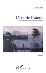 Télécharger le livre :  L'IRE DE L'AIEUL OU LA MELOPEE BRUTALE DE ORIGINES   ROMAN