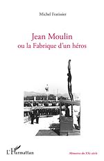 Télécharger le livre :  Jean Moulin ou la fabrique d'un héros
