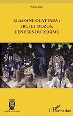 Télécharger le livre :  Alassane Ouattara : FRCI et Dozos, l'envers du régime