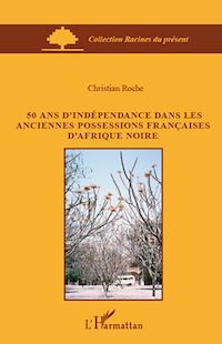 Télécharger le livre :  50 ans d'indépendance dans les anciennes possessions françaises d'Afrique Noire