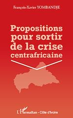 Télécharger le livre :  Propositions pour sortir de la crise centrafricaine