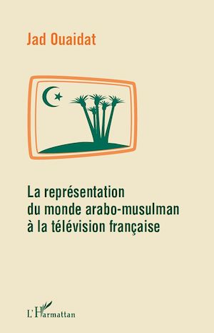 Téléchargez le livre :  La représentation du monde arabo-musulman à la télévision française